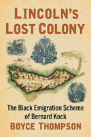 Lincoln's Lost Colony: The Black Emigration Scheme of Bernard Kock 1476688842 Book Cover