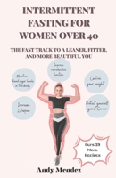 Intermittent Fasting For Women Over 40: The Fast Track to a Leaner, Fitter, and More Beautiful You B0C9S9CGTV Book Cover