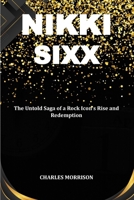 NIKKI SIXX: The Untold Saga of a Rock Icon's Rise and Redemption B0CRR9K9HS Book Cover