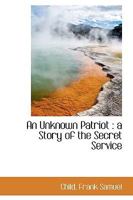 An Unknown Patriot: A Story of the Secret Service 1104613727 Book Cover