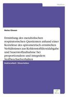 Ermittlung Des Metabolischen Respiratorischen Quotienten Anhand Einer Korrektur Des Spirometrisch Ermittelten Verhaltnisses Aus Kohlenstoffdioxidabgabe Und Sauerstoffaufnahme Bei Proportionalem Und In 3838670809 Book Cover