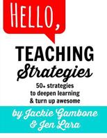 Hello, Teaching Strategies: 50+ Strategies to Deepen Learning & Turn Up Awesome 1533178127 Book Cover