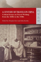 A Century of Travels in China: Critical Essays on Travel Writing from the 1840s to the 1940s 9622098460 Book Cover