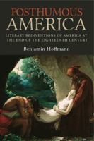 Posthumous America: Literary Reinventions of America at the End of the Eighteenth Century 0271080086 Book Cover