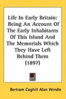 Life in Early Britain; Being an Account of the Early Inhabitants of This Island and the Memorials Which They Have Left Behind Them 1164892584 Book Cover