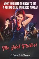 The Idol Factor: What You Need to Know to Get a Record Deal or Airplay 1722243961 Book Cover