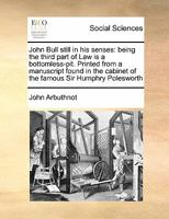 John Bull still in his senses: being the third part of Law is a bottomless-pit 1178686108 Book Cover