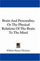 Brain and Personality; or, The Physical Relations of the Brain to the Mind 1361199482 Book Cover