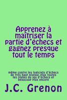 Comment Devenir Meilleur Au Jeu D'Echecs Et Gagner Presque Tout Le Temps: Meme Contre Les Logiciels D'Echecs de Top Niveau 1515363260 Book Cover