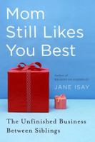 Mom Still Likes You Best: The Unfinished Business Between Siblings 0385524552 Book Cover