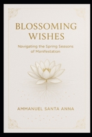 Blossoming Wishes: Navigating the Spring Seasons of Manifestation (The Four Seasons of Manifestation) B0F7D6K1WD Book Cover