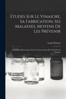 �tudes Sur Le Vinaigre, Sa Fabrication, Ses Maladies, Moyens de Les Pr�venir: Nouvelles Observations Sur La Conservation Des Vins Par La Chaleur 2329278934 Book Cover