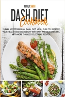 Dash Diet Cookbook: 21-Day Mediterranean Dash Diet Meal Plan to Improve Your Health and Lose Weight with Easy and Quick Recipes. With More Than 125 Delectable Recipes! 1803064595 Book Cover
