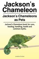 Jackson’s Chameleon. Jackson’s Chameleons as Pets. Jackson’s Chameleon book for care, feeding, handling, health and common myths. 1788650298 Book Cover