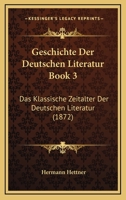 Geschichte Der Deutschen Literatur Book 3: Das Klassische Zeitalter Der Deutschen Literatur (1872) 1161179593 Book Cover
