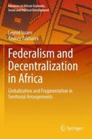 Federalism and Decentralization in Africa: Globalization and Fragmentation in Territorial Arrangements (Advances in African Economic, Social and Political Development) 303172576X Book Cover