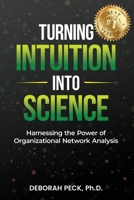 Turning Intuition Into Science: Harnessing the Power of Organizational Network Analysis B0CFZFJBPR Book Cover