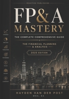 FP&A Mastery: The complete comprehensive guide: The Financial Plannig and Analyis 2025 Edition (The CFO Guide to FP&A Mastery) B0DV5G7JP1 Book Cover
