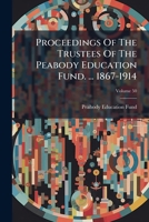 Proceedings of the Trustees of the Peabody Education Fund. ... 1867-1914, Volume 50 1274248930 Book Cover