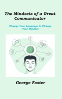 The Mindsets of a Great Communicator: Change Your Language to Change Your Mindset 1806211335 Book Cover