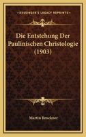 Die Entstehung Der Paulinischen Christologie (1903) 1161084053 Book Cover