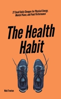 The Health Habit: 27 Small Daily Changes for Physical Energy, Mental Peace, and Peak Performance 1647433347 Book Cover