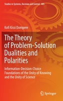 The Theory of Problem-Solution Dualities and Polarities: Information-Decision-Choice Foundations of the Unity of Knowing and the Unity of Science 3030902781 Book Cover