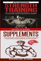 Strength Training & Supplements: The Ultimate Guide to Strength Training & The Ultimate Supplement Guide For Men B089TT1WZM Book Cover