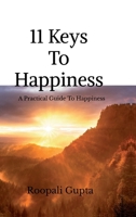 11 Keys To Happiness: A PRACTICAL GUIDE TO HAPPY LIVING B0H1Y5PNZW Book Cover