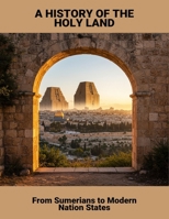 A History Of The Holy Land: From Sumerians To Modern Nation States B0FT549NFR Book Cover