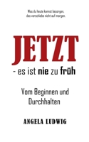 JETZT - es ist nie zu früh!: Vom Beginnen und Durchhalten 3757823443 Book Cover