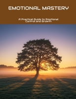 Emotional Mastery: A Practical Guide To Emotional Control And Growth B0FKFMRFBP Book Cover