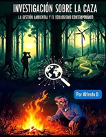 Investigación sobre la Caza: La Gestión Ambiental y al Ecologismo Contemporáneo (Spanish Edition) B0GF6C34XY Book Cover