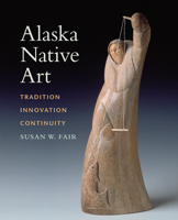 Alaska Native Art: Tradition, Innovation, Continuity 1889963828 Book Cover