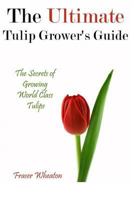 The Ultimate Tulip Grower's Guide: The Secrets of Growing World Class Tulips 1533065152 Book Cover