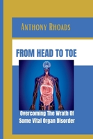 From Head To Toe: Overcoming The Wrath of Some Vital Organ Disorder B0C12JSN3N Book Cover