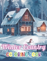 Winter Country Coloring Book: Stress Relief, Relaxation, and Creativity Coloring Pages for All Fans B0CVLCV5GX Book Cover