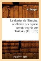 Le Dossier de L'Empire, Ra(c)Va(c)Lation Des Papiers Secrets Trouva(c)S Aux Tuileries (A0/00d.1870) 2012568300 Book Cover