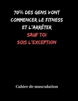 70% des gens vont commencer le fitness et l'arr�ter sauf toi sois l'exception cahier de musculation: Cahier de suivi livre d'entrainement � remplir pour cr�er ses seances pour perdre du poids ou en p� 1654770922 Book Cover