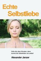Echte Selbstliebe: Heile die alten Wunden, dann kommt die Selbstliebe von selbst! 1492333832 Book Cover