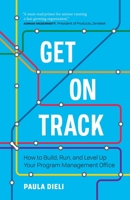 Get on Track: How to Build, Run, and Level Up Your Program Management Office 1774580446 Book Cover