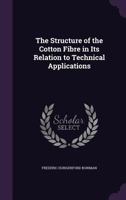 The Structure of the Cotton Fibre in Its Relation to Technical Applications .. 1177429527 Book Cover