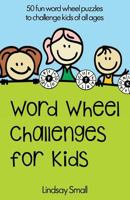 Word Wheel Challenges for Kids: 50 Fun Word Wheel Puzzles to Challenge Kids of All Ages 1537317288 Book Cover