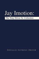 Jay Imotion: The Tony Driver Sr. Collection 1425770517 Book Cover