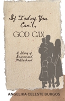 If Today You Can’t, God Can: A Story of Improvised Motherhood B0GQ85KZFD Book Cover