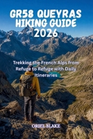 GR58 QUEYRAS HIKING GUIDE 2026: Trekking the French Alps from Refuge to Refuge with Daily Itineraries (Beyond the Trailhead — The Hiking Series) B0GZL35L3S Book Cover