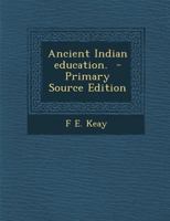 Ancient Indian Education. - Primary Source Edition 1018093753 Book Cover
