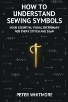 How to Understand Sewing Symbols: Your Essential Visual Dictionary for Every Stitch and Seam B0FV2J1Q1R Book Cover