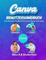 Canva Benutzerhandbuch: Dein Ultimatives Handbuch für Kreatives Design & Marketing B0FNW8BLFD Book Cover