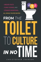 From the Toilet to Culture in No Time: Absurd Facts, Funny Stories, and Strange Inventions… All While You're Seated B0DSSN3GT3 Book Cover